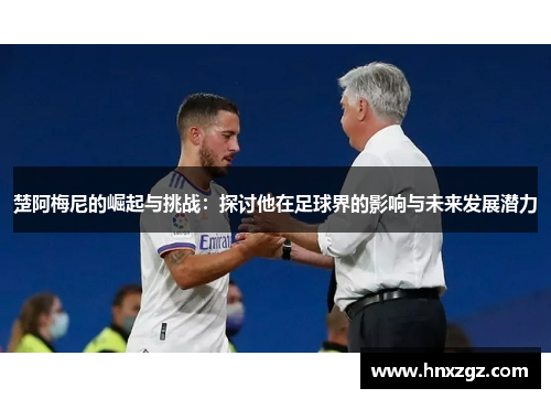 楚阿梅尼的崛起与挑战:探讨他在足球界的影响与未来发展潜力