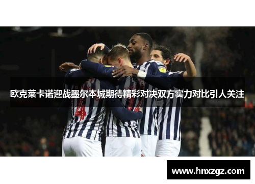 欧克莱卡诺迎战墨尔本城期待精彩对决双方实力对比引人关注