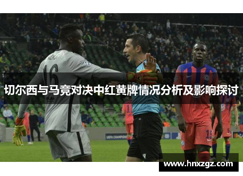 切尔西与马竞对决中红黄牌情况分析及影响探讨