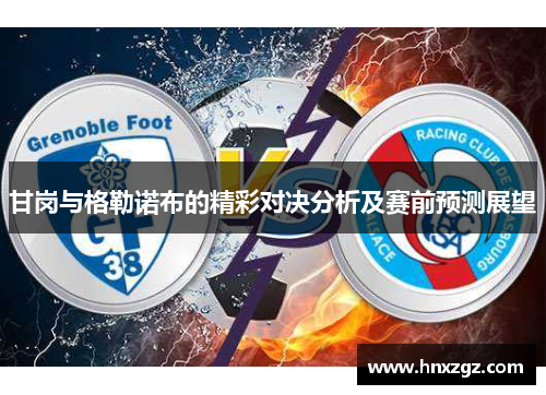 甘岗与格勒诺布的精彩对决分析及赛前预测展望
