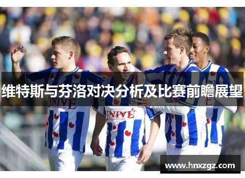 维特斯与芬洛对决分析及比赛前瞻展望